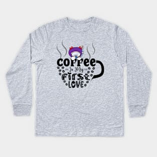 Coffee Is My First Love Kids Long Sleeve T-Shirt